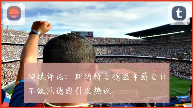 湖媒评论：斯玛特古德温年薪合计不敌范德彪引发热议