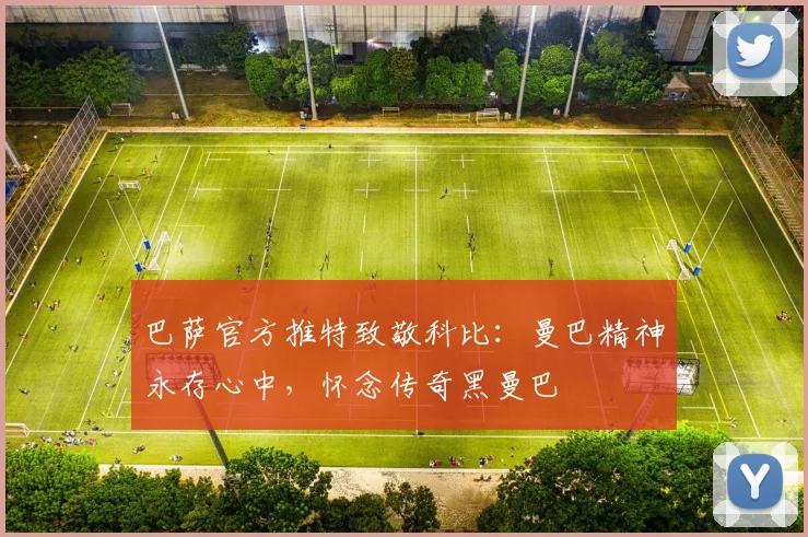 巴萨官方推特致敬科比：曼巴精神永存心中，怀念传奇黑曼巴